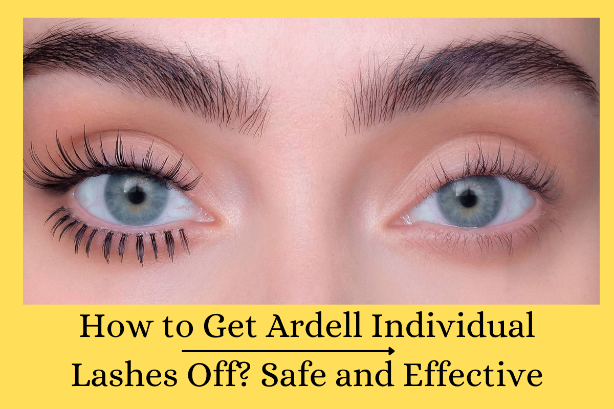 How to Get Ardell Individual Lashes Off Safe and Effective