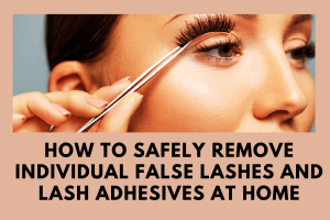 How to Safely Remove Lash Adhesives at Home